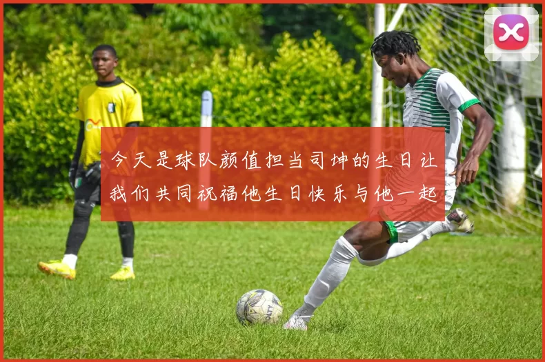 今天是球队颜值担当司坤的生日让我们共同祝福他生日快乐与他一起庆祝这特别的日子